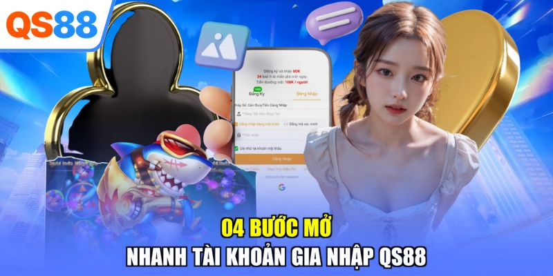 04 bước mở nhanh tài khoản gia nhập QS88
