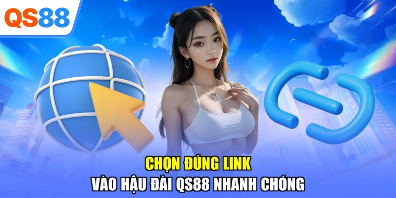 Chọn đúng link vào hậu đài QS88 nhanh chóng