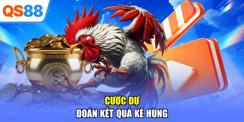 Cược dự đoán kết quả kê hùng