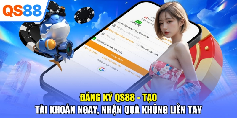 Đăng Ký QS88 - Tạo Tài Khoản Ngay, Nhận Quà Khủng Liền Tay