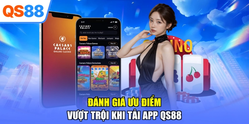 Đánh giá ưu điểm vượt trội khi tải app QS88