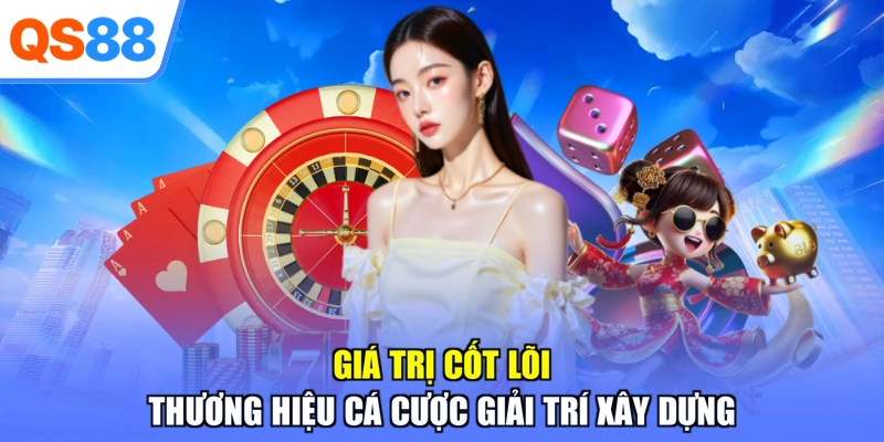 Giá trị cốt lõi thương hiệu cá cược giải trí xây dựng