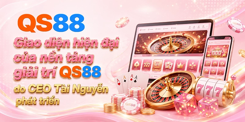 Giao diện hiện đại của nền tảng giải trí QS88 do CEO Tài Nguyễn phát triển