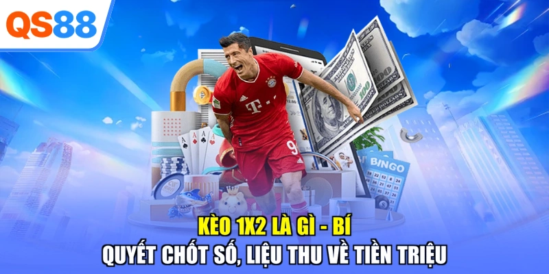 Kèo 1X2 Là Gì - Bí Quyết Chốt Số, Liệu Thu Về Tiền Triệu