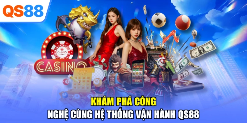 Khám phá công nghệ cùng hệ thống vận hành QS88