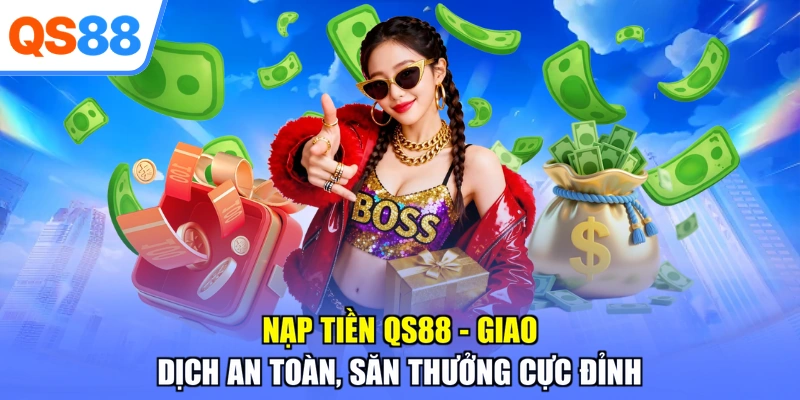 Nạp Tiền QS88 – Giao Dịch An Toàn, Săn Thưởng Cực Đỉnh