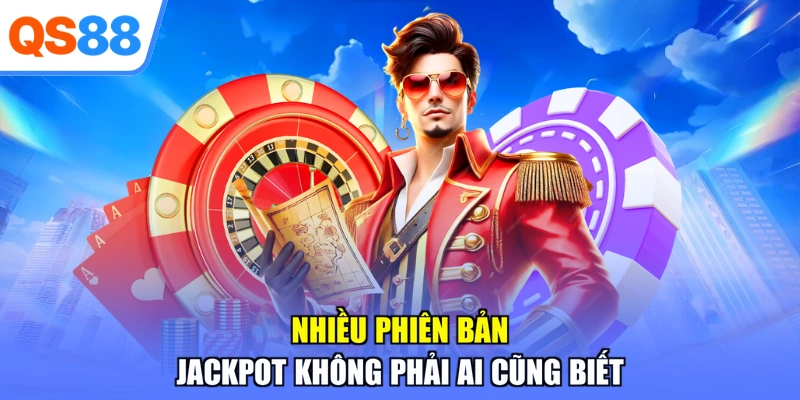 Nhiều phiên bản jackpot không phải ai cũng biết