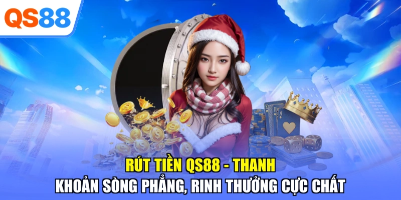 Rút Tiền QS88 – Thanh Khoản Sòng Phẳng, Rinh Thưởng Cực Chất