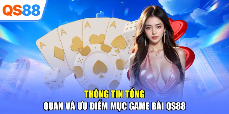 Thông tin tổng quan và ưu điểm mục game bài QS88