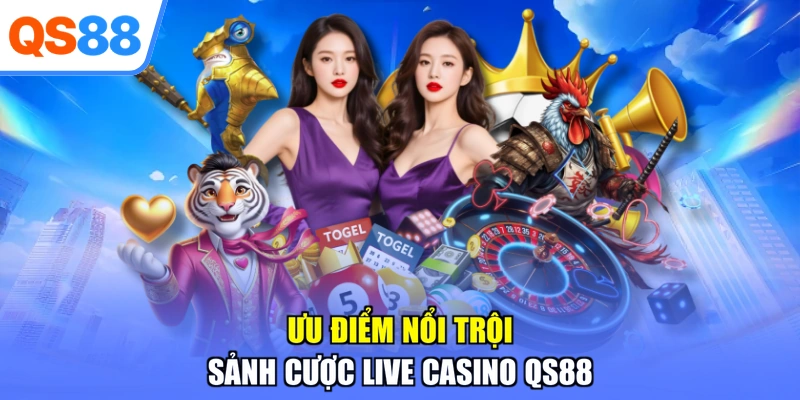 Ưu điểm nổi trội sảnh cược live casino QS88