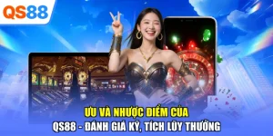 Ưu Và Nhược Điểm Của QS88 - Đánh Giá Kỹ, Tích Lũy Thưởng